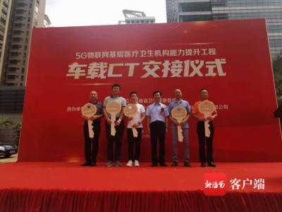 5台车载CT车辆正式交付海南五大区域医疗中心投入使用 海口物联网赋能基层医疗新基建